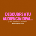 Descubre a tu audiencia ideal y crea contenido que conecta.